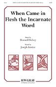 Howard Helvey: When Came In Flesh Incarnate Word (SATB)