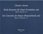 Charles Avison: Sechs Konzerte fuer Orgel manualiter (Cembalo) solo. Heft 1 - Six Concertos for Organ . Vol. 1