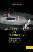Melanie Wald: Ahnung und Erinnerung(Die Dramaturgie der Leitmotive bei Richard Wagner)