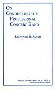 Leonard B. Smith: On Conducting The Professional Concert Band