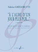 Fabrice Gregorutti: A L'Aube D'Un Jour Plus Pur... - 1Er Quatuor