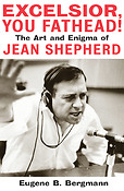 Excelsior, You Fathead!(The Art and Enigma of Jean Shepherd)