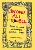 Second Act Trouble(Behind the Scenes at Broadway's Big Musical Bombs)