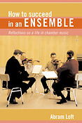 How to Succeed in an Ensemble(Reflections on a Life in Chamber Music)