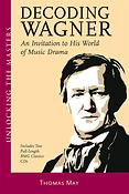 Decoding Wagner(A Basic Guide into His World of Music Drama Unlocking the Masters Series, No. 1)