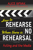 How to Rehearse When There Is No Rehearsal(Acting and the Media)