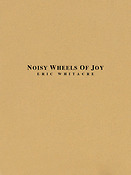 Eric Whitacre: Noisy Wheels of Joy