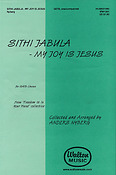 Sithi Jabula (My Joy Is Jesus) (SATB a Cappella)