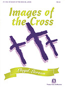 Images of the Cross(Solo Piano Arrangements by Lloyd Larson)