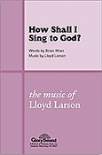 How Shall I Sing to God? (SATB)