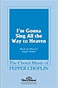 I'm Gonna Sing All the Way to Heaven (SATB)