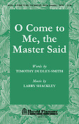 O Come to Me, The Master Said (SATB)