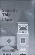 Sanctify This Place (SATB)