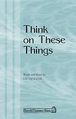 Think on These Things (SATB)