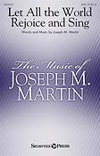 Jospeh M. Martin: Let All the World Rejoice and Sing (SATB)