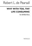 R Why With Toil Thy Life Consuming Satb/Pf
