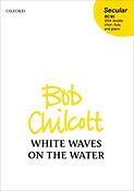 Bob Chilcott: White waves on the water