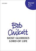 Bob Chilcott: Most Glorious Lord Of Life (SATB)
