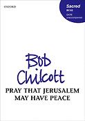 Bob Chilcott: Pray that Jerusalem may have peace (SATB)