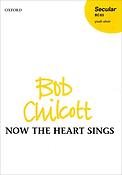Bob Chilcott: Now the heart sings (SATB)