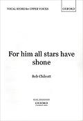Bob Chilcott: For him all stars have shone (SATB)
