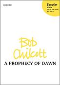Bob Chilcott: A Prophecy Of Dawn (SATB)