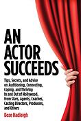 An Actor Succeeds(Tips, Secrets & Advice on Auditioning, Connection, Coping & Thriving In & Out of H