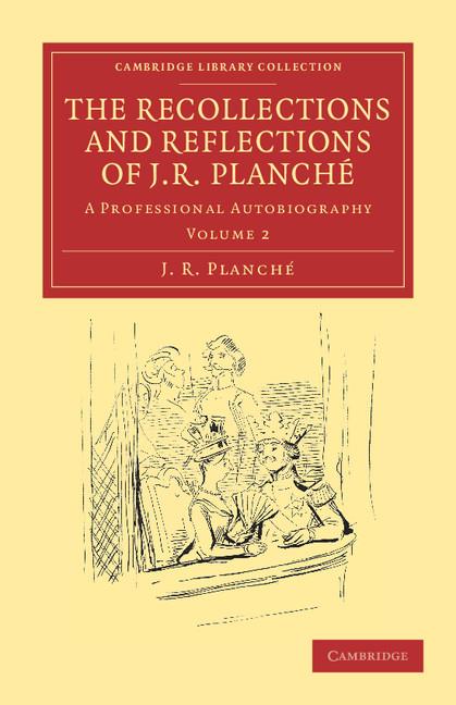 The Recollections and Reflections of J. R. Planche