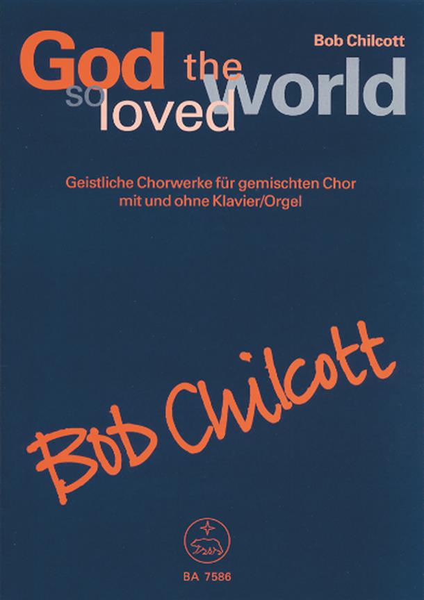 Bob Chilcott: God so loved the world(Geistliche Chorwerke für gemischten Chor mit und ohne Klavier/O