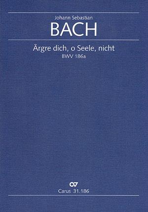 Bach: Kantate BWV 186 Ärgre dich, o Seele, nicht BWV 186a (Partituur)