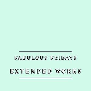 Extended Works. Fabulous Fridays