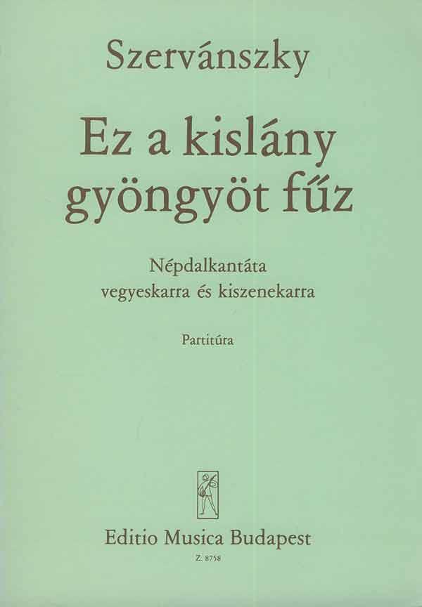 Endre Szervánszky: Ez a kislány gyöngyöt füz(Volkslied-Kantate für gem. Chor und kleines Orchester)