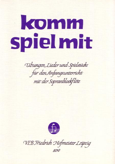 Komm, spiel mit(S?ungen, Lieder und Spielstücke fuer den Anfangsunterricht mit der Sopranoblockflöte)