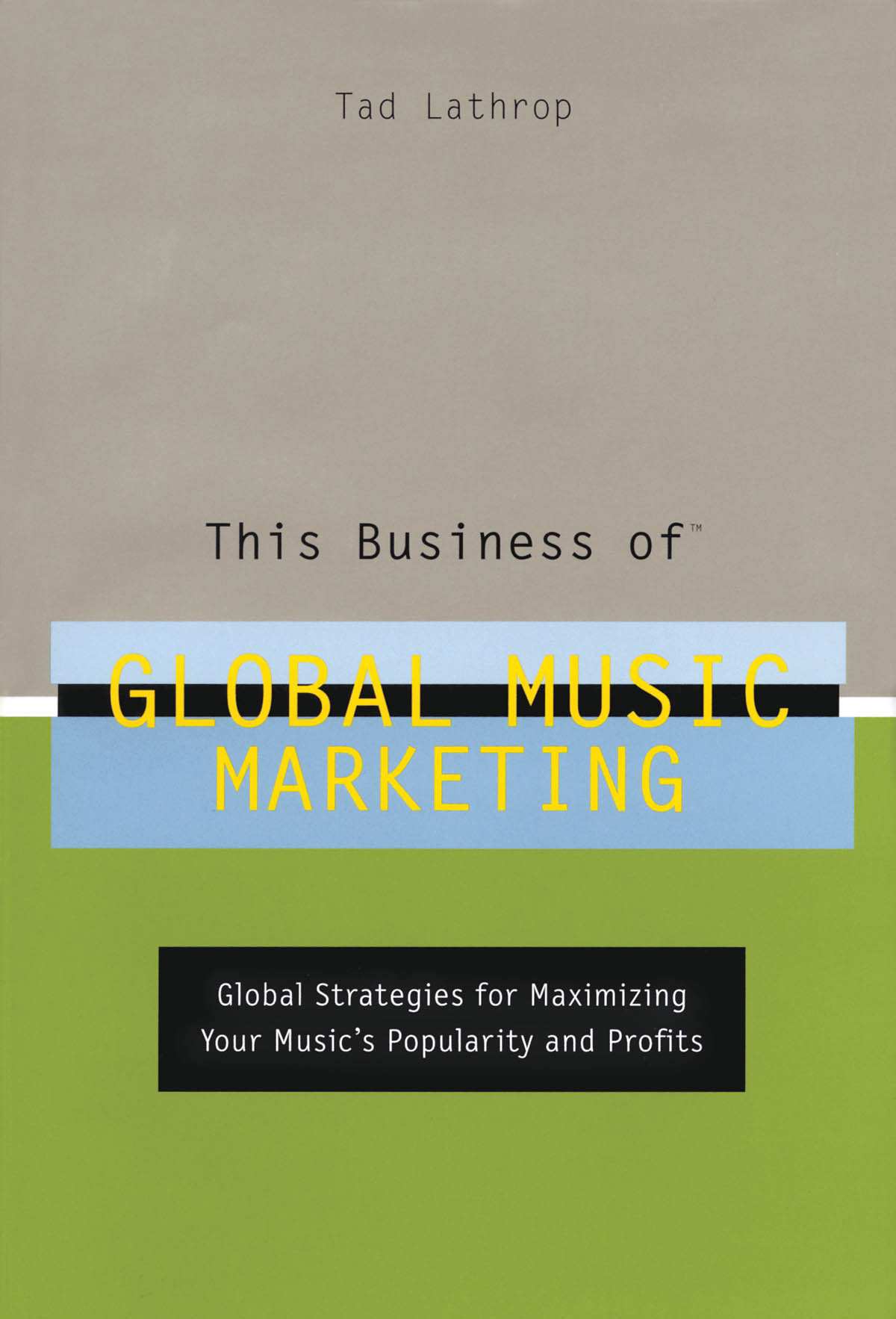 This Business of Global Music Marketing(Global Strategies fuer Maximizing Your Music's Popularity and