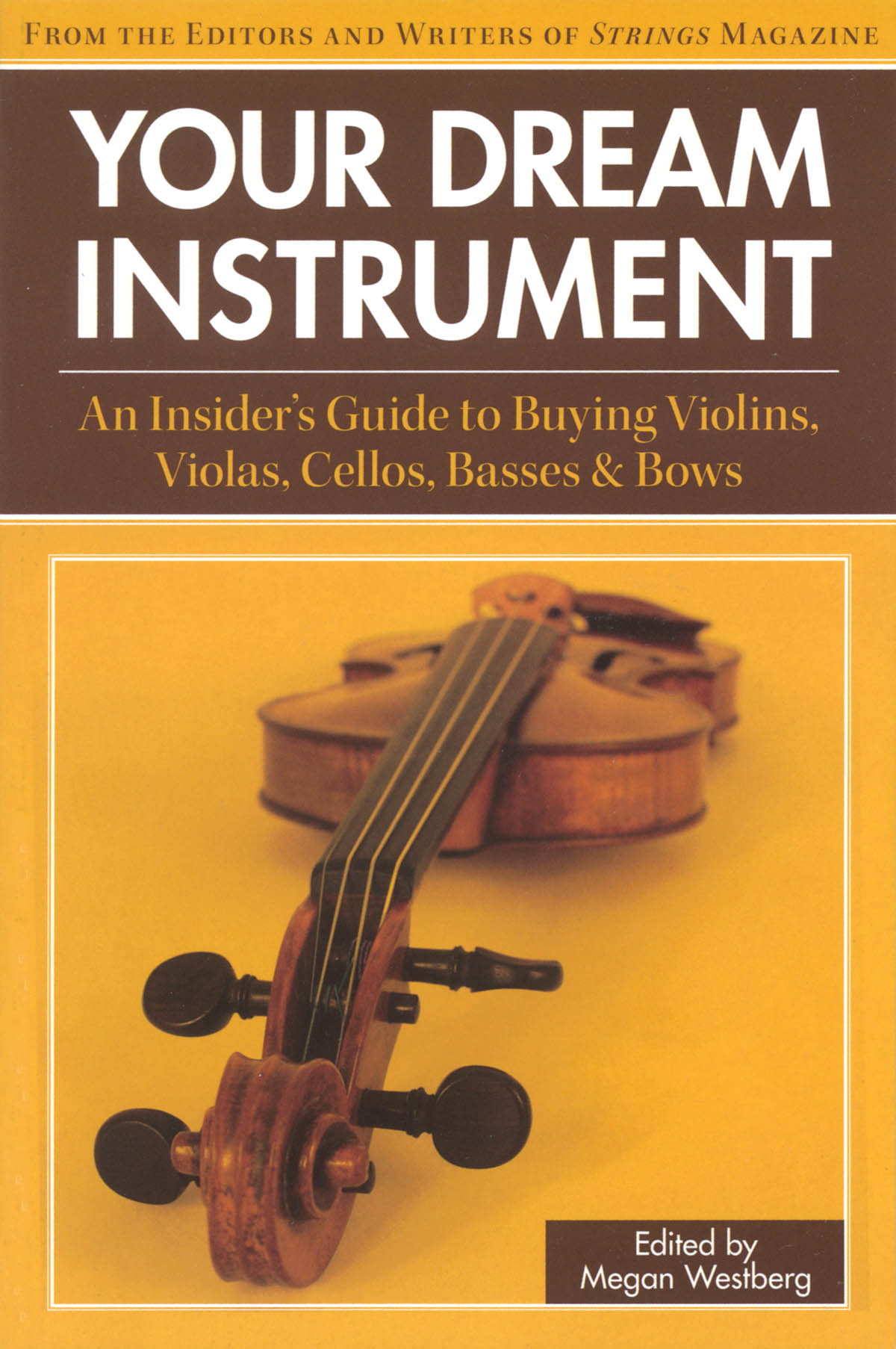 Your Dream Instrument(An Insider's Guide to Buying Violins, Violas, Cellos, Basses & Bows)