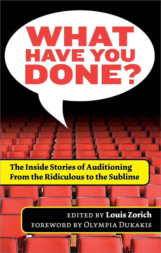What Have You Done?(The Inside Stories of Auditioning, from the Ridiculous to the Sublime)