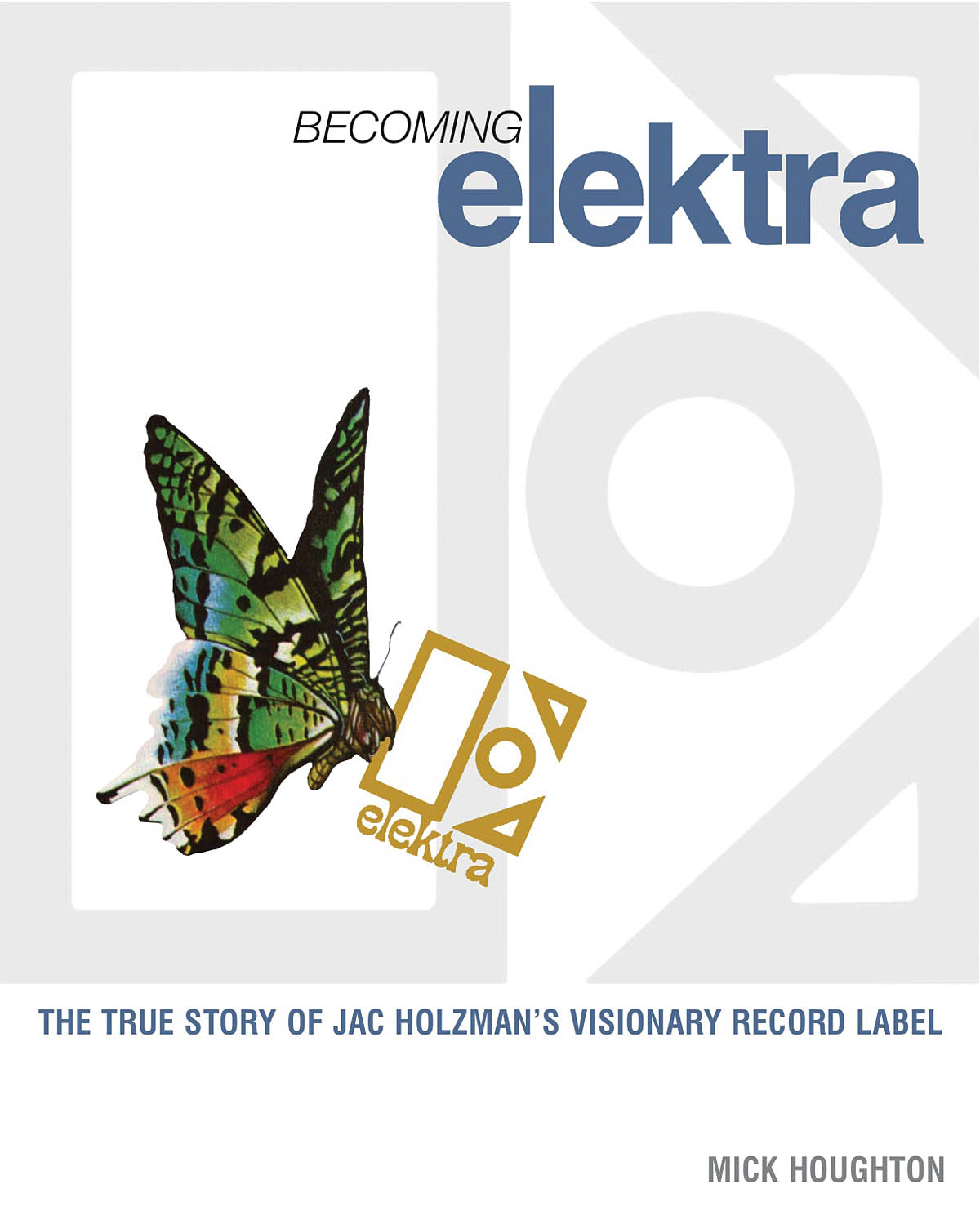 Becoming Elektra(The True Story of Jac Holzman's Visionary Record Label)