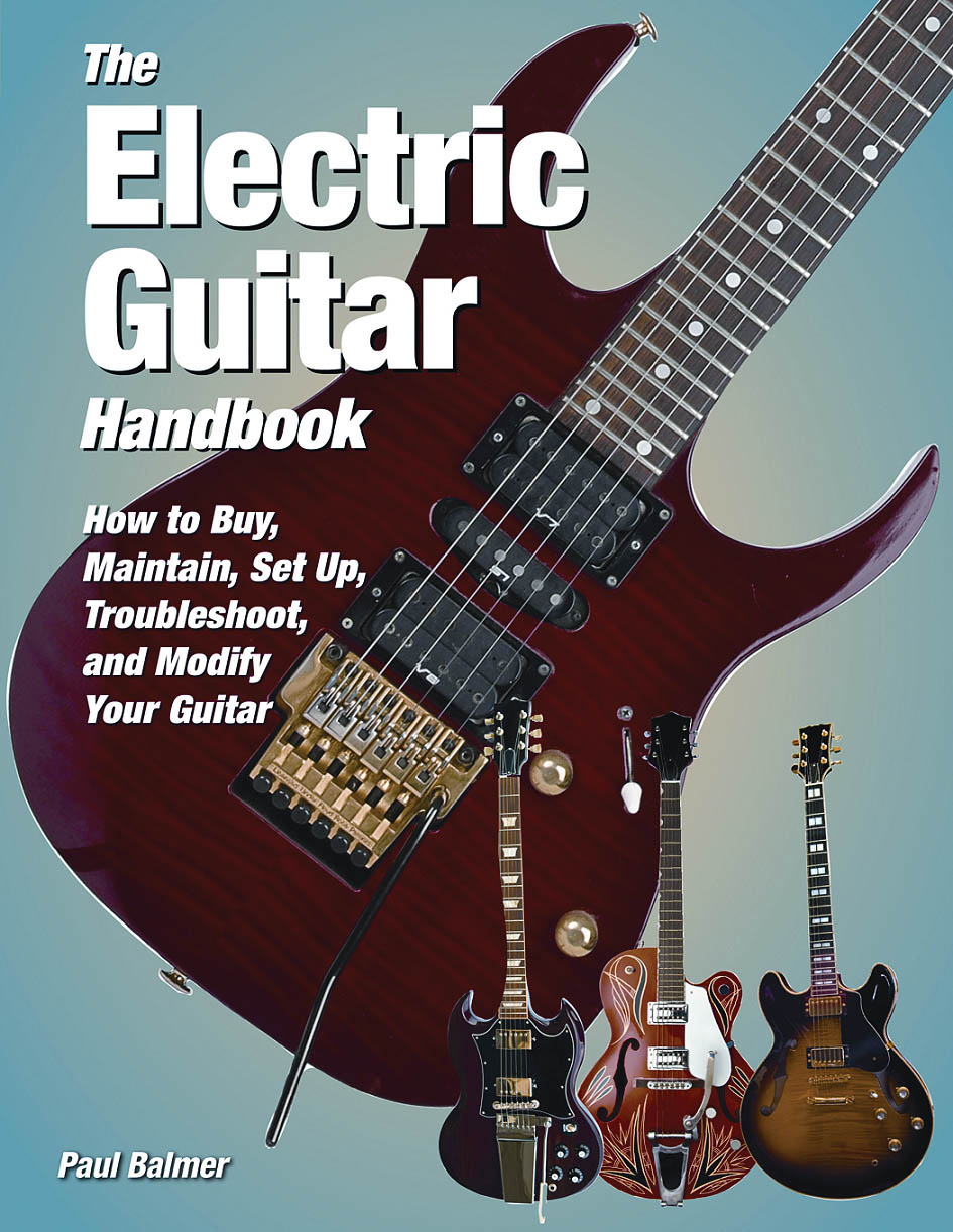 The Electric Guitar Handbook(How to Buy, Maintain, Set Up, Troubleshoot, and Modify Your Guitar)