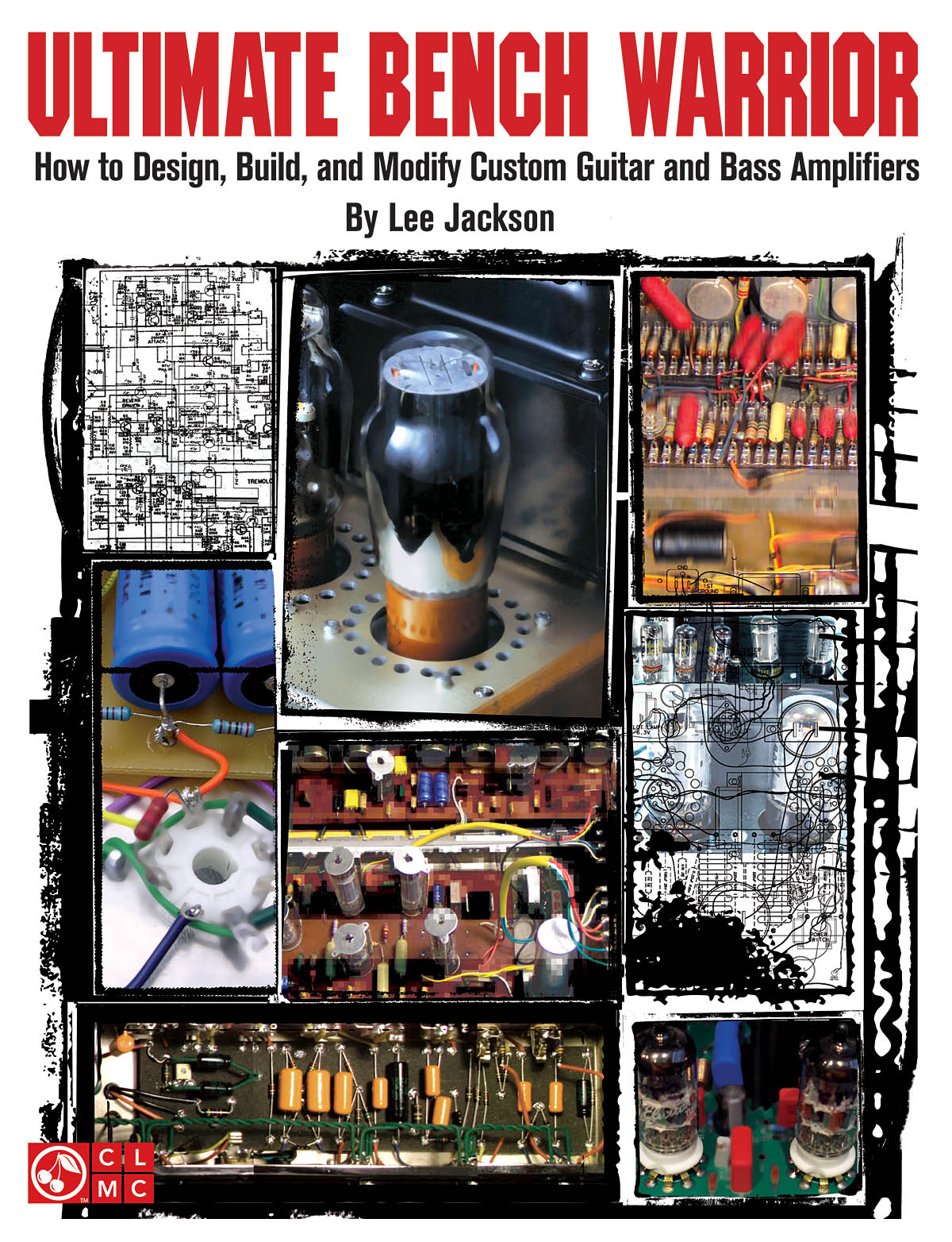 Ultimate Bench Warrior(How to Design, Build and Modify Custom Guitar and Bass Amplifiers)