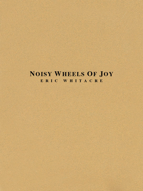 Eric Whitacre: Noisy Wheels Of Joy