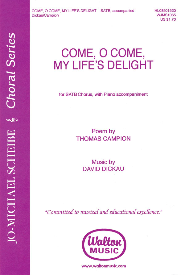 Thomas Campion: Come, O Come, My Life's Delight(Jo-Michael Scheibe Choral Series music by David Dickau) (SATB, Piano)