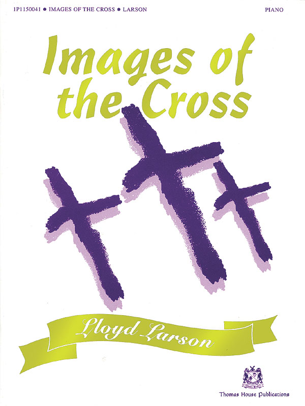 Images of the Cross(Solo Piano Arrangements by Lloyd Larson)