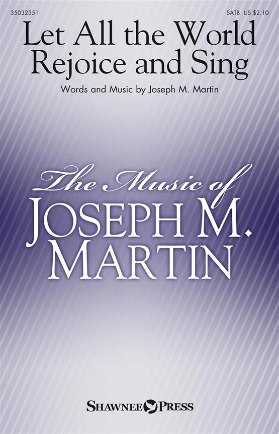 Jospeh M. Martin: Let All the World Rejoice and Sing (SATB)
