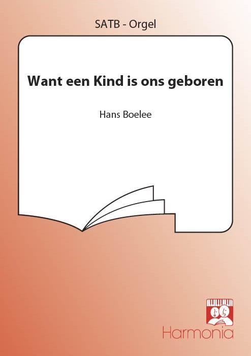 Hans Boelee: Want Een Kind Is Ons Geboren (SATB)