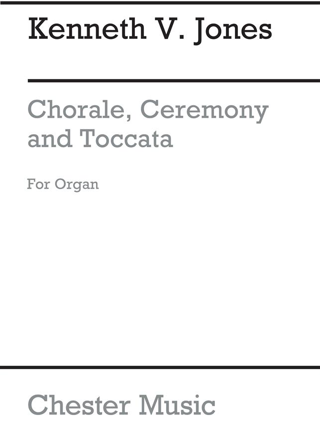 Kenneth Jones: Chorale, Ceremony And Toccata For Organ