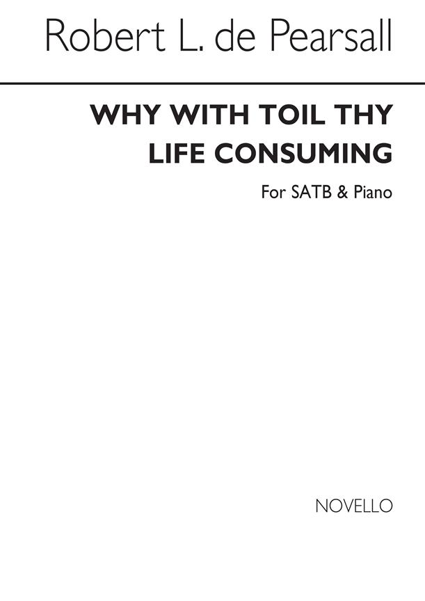 R Why With Toil Thy Life Consuming Satb/Pf