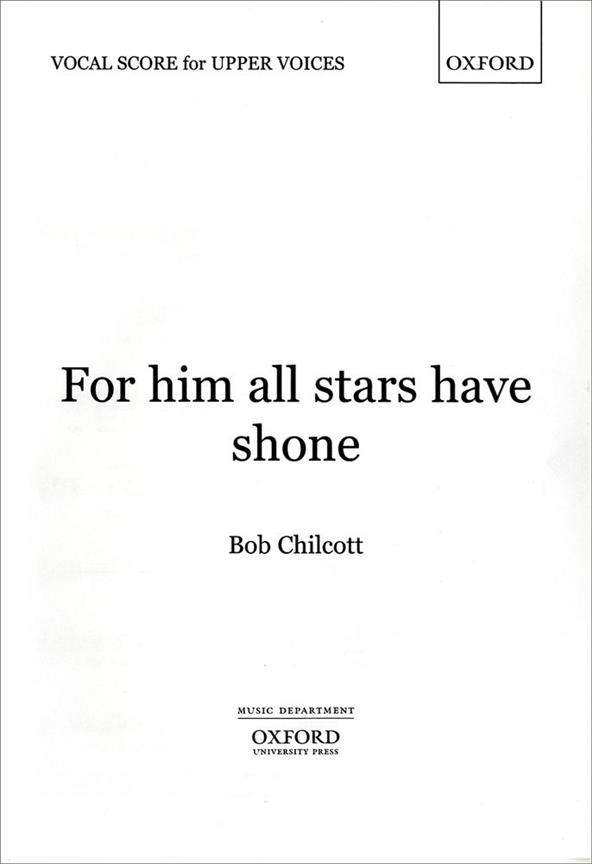 Bob Chilcott: For him all stars have shone (SATB)