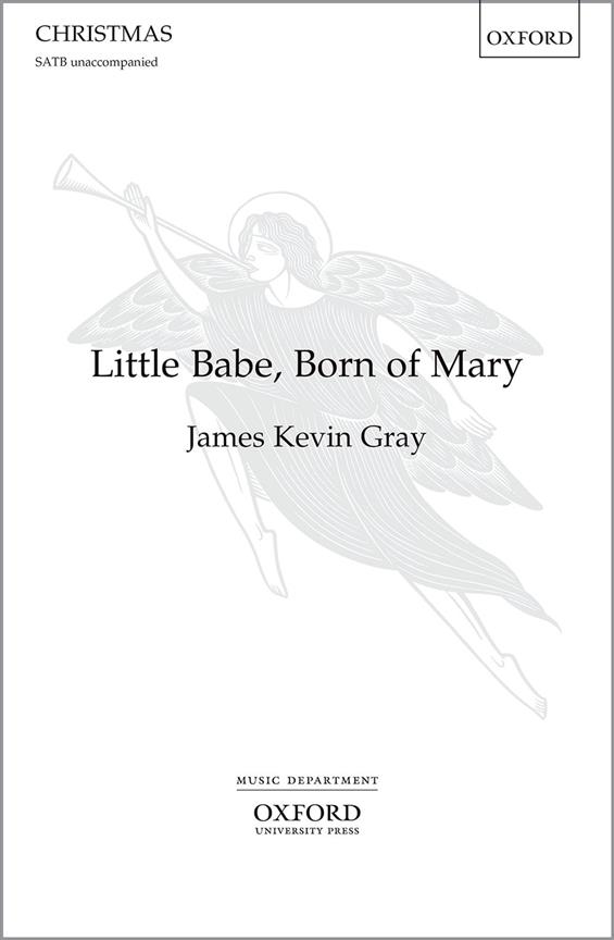 James Kevin Gray: Little Babe, Born Of Mary (SATB)