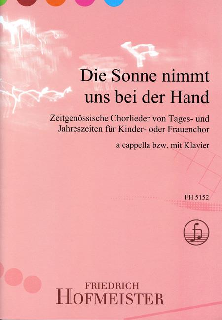 Die Sonne nimmt uns bei der Hand(Zeitgenössische Chorlieder von Tages- und Jahreszeiten für Kinder- oder Frauenchor.)