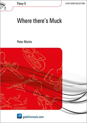 Peter Martin: Where there’s Muck (Partituur Harmonie/Fanfare)